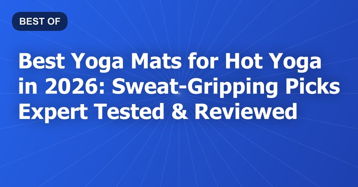 Best Yoga Mats for Hot Yoga in 2026: Sweat-Gripping Picks Expert Tested & Reviewed
