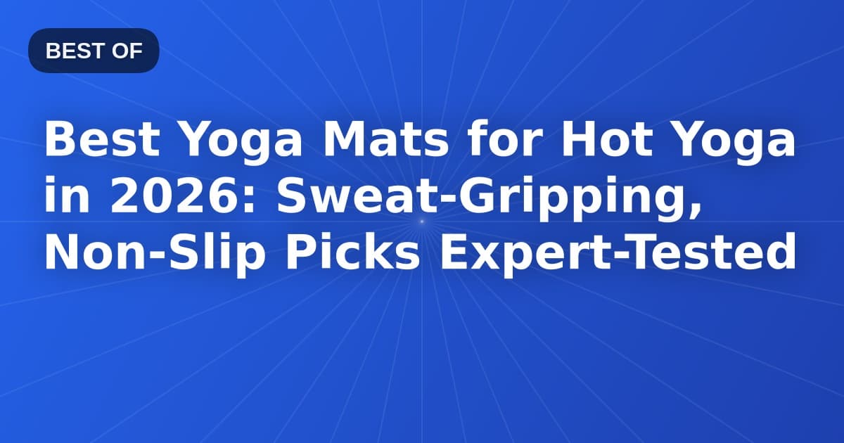 Best Yoga Mats for Hot Yoga in 2026: Sweat-Gripping, Non-Slip Picks Expert-Tested