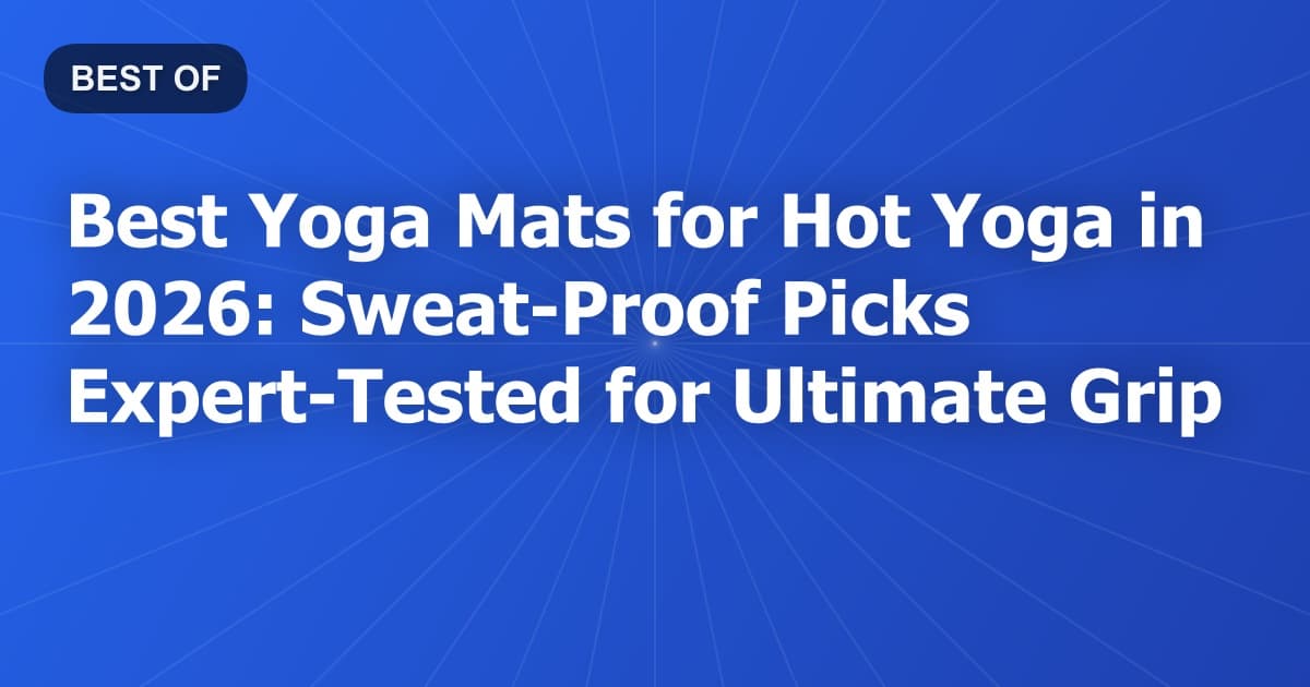 Best Yoga Mats for Hot Yoga in 2026: Sweat-Proof Picks Expert-Tested for Ultimate Grip