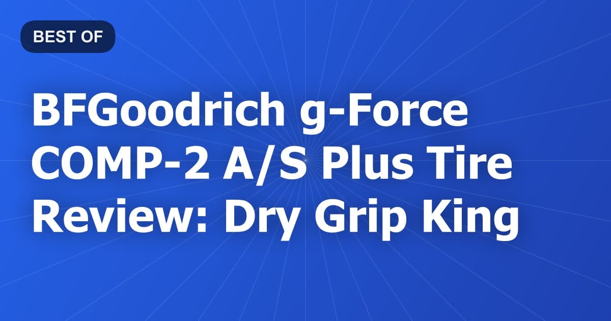 BFGoodrich g-Force COMP-2 A/S Plus Tire Review: Dry Grip King