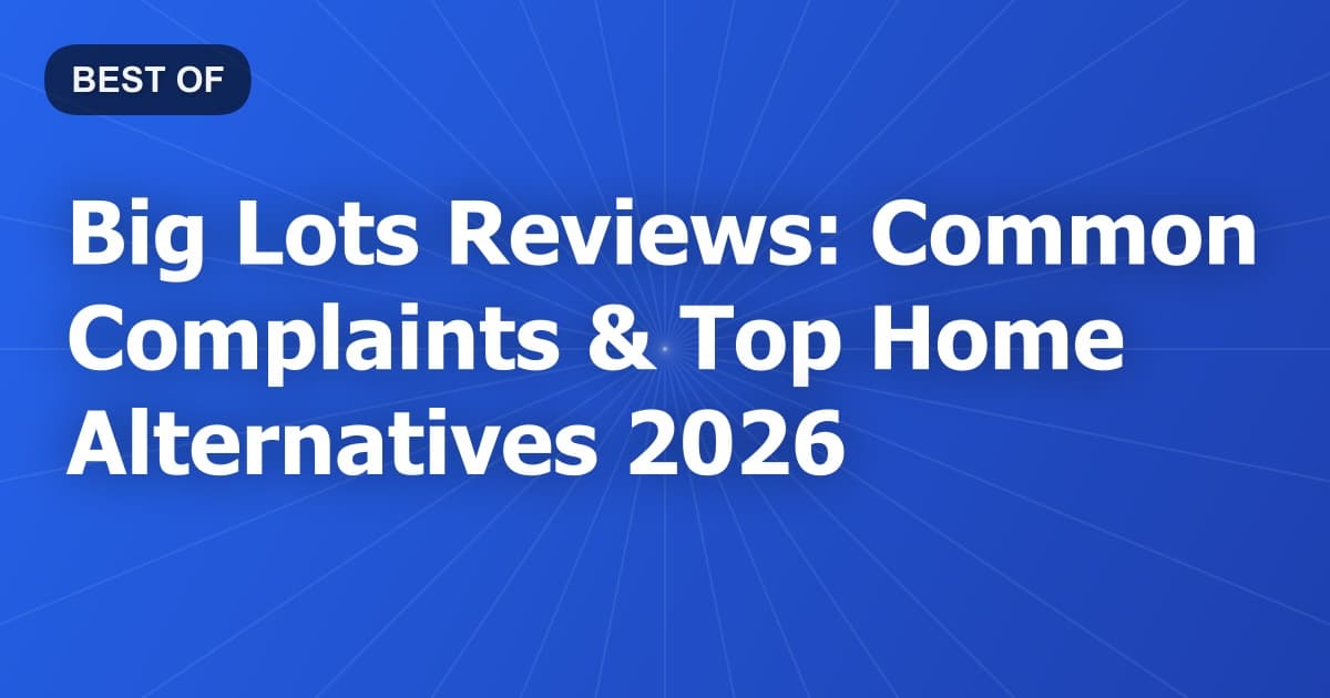 Big Lots Reviews: Common Complaints & Top Home Alternatives 2026