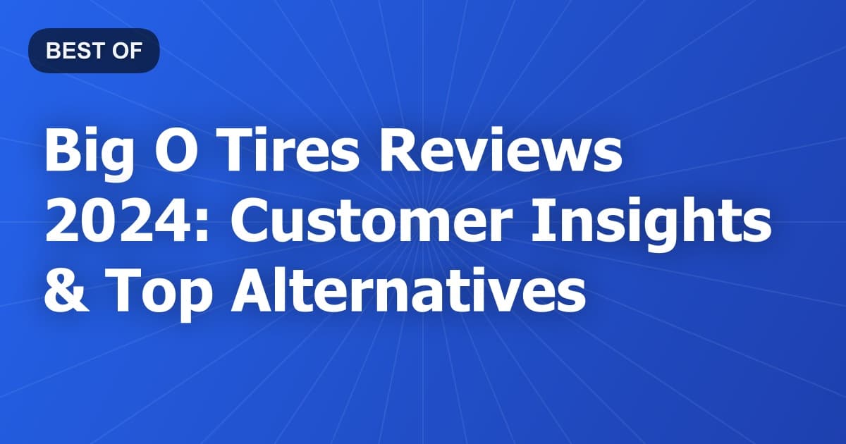 Big O Tires Reviews 2024: Customer Insights & Top Alternatives