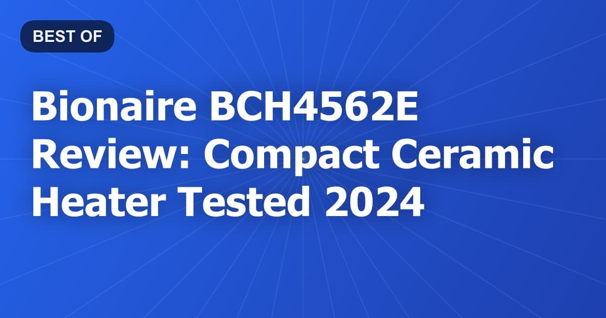 Bionaire BCH4562E Review: Compact Ceramic Heater Tested 2024