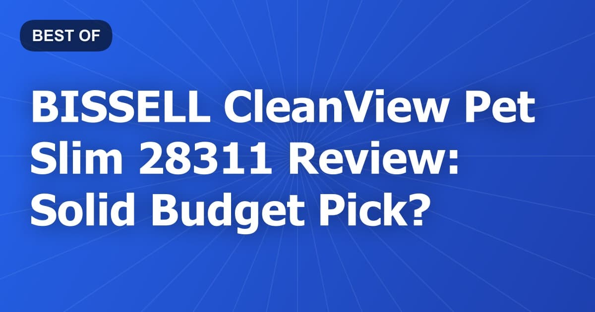 BISSELL CleanView Pet Slim 28311 Review: Solid Budget Pick?