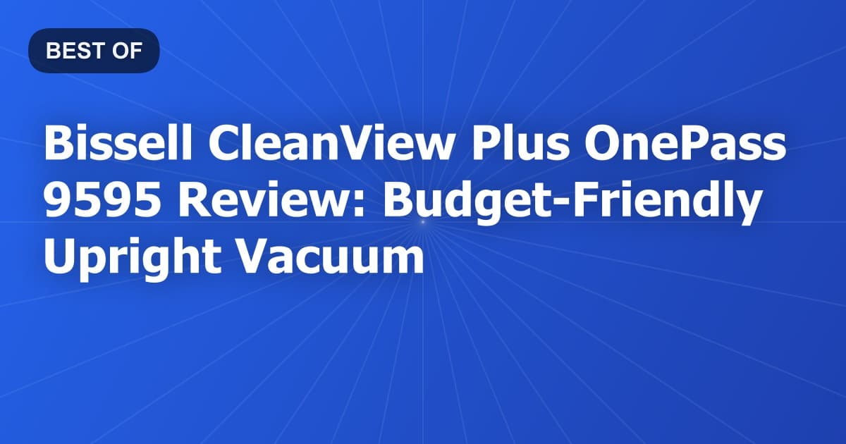 Bissell CleanView Plus OnePass 9595 Review: Budget-Friendly Upright Vacuum