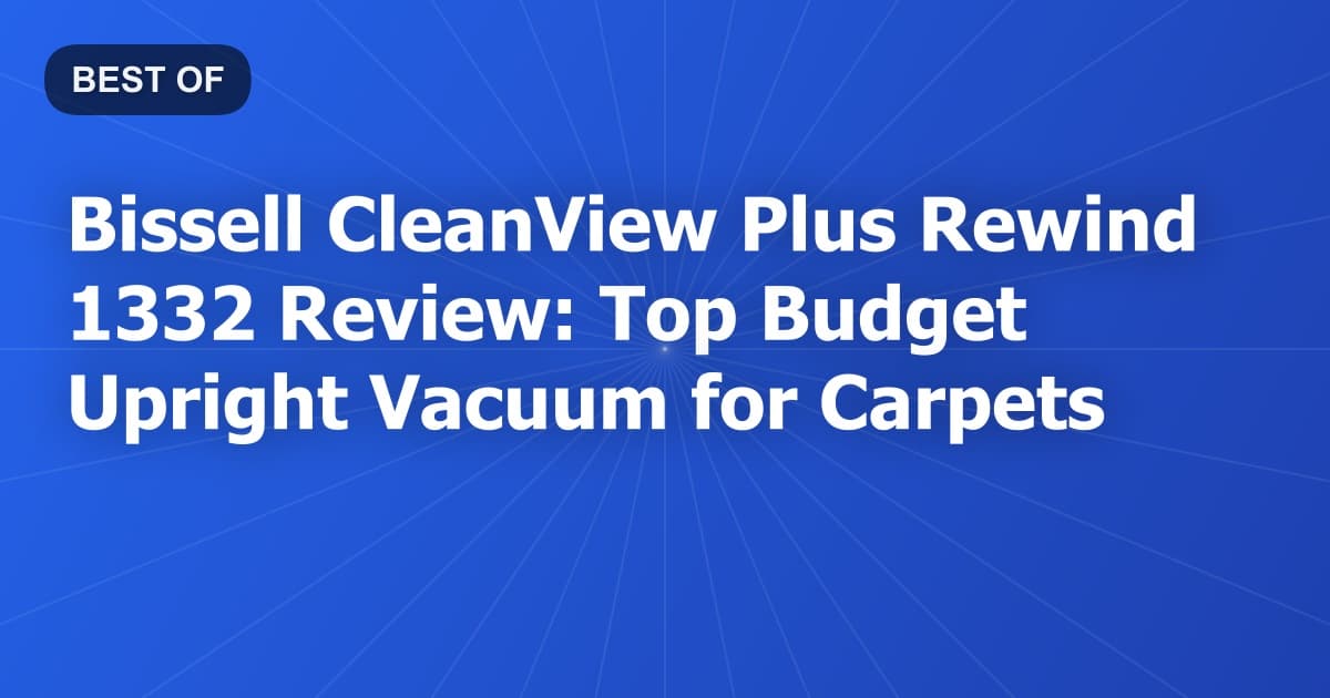 Bissell CleanView Plus Rewind 1332 Review: Top Budget Upright Vacuum for Carpets