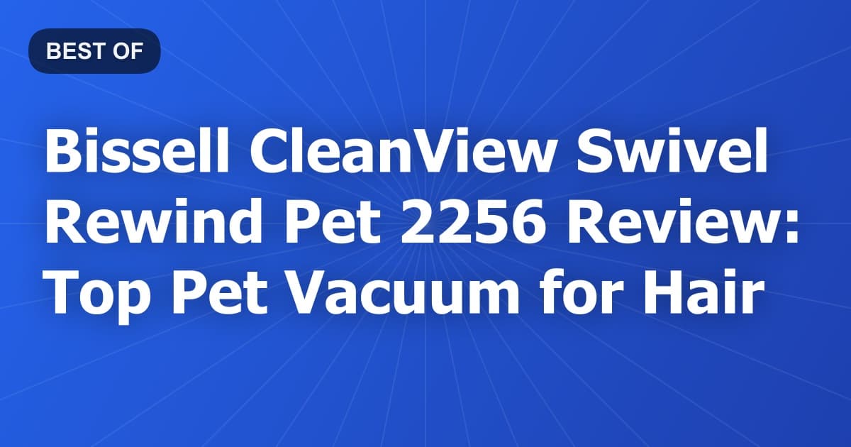 Bissell CleanView Swivel Rewind Pet 2256 Review: Top Pet Vacuum for Hair