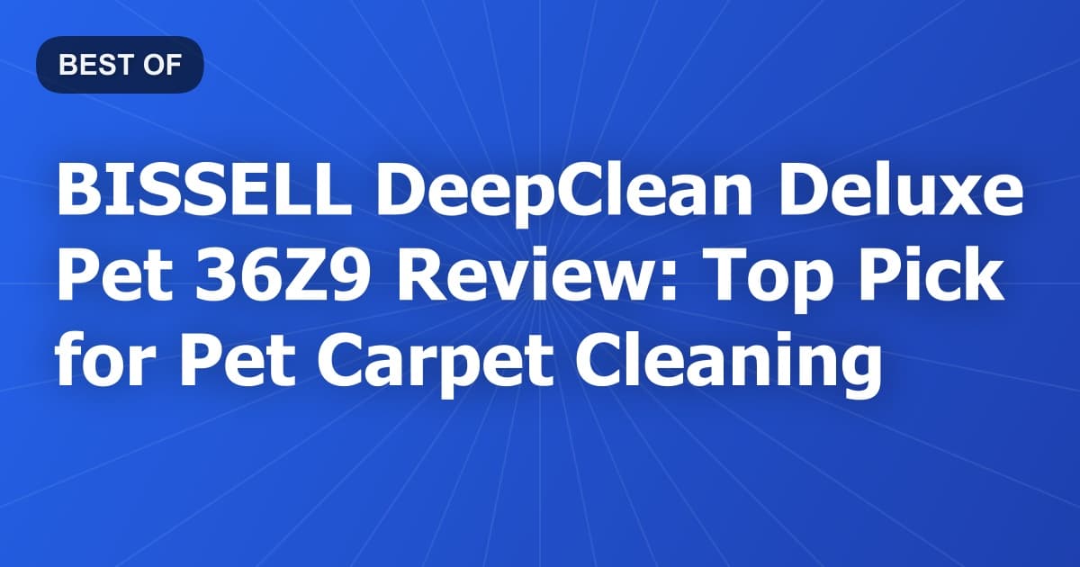 BISSELL DeepClean Deluxe Pet 36Z9 Review: Top Pick for Pet Carpet Cleaning