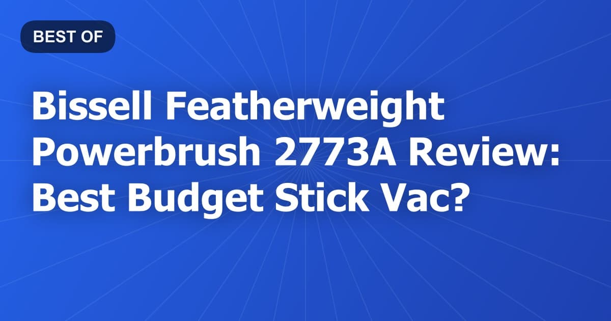 Bissell Featherweight Powerbrush 2773A Review: Best Budget Stick Vac?