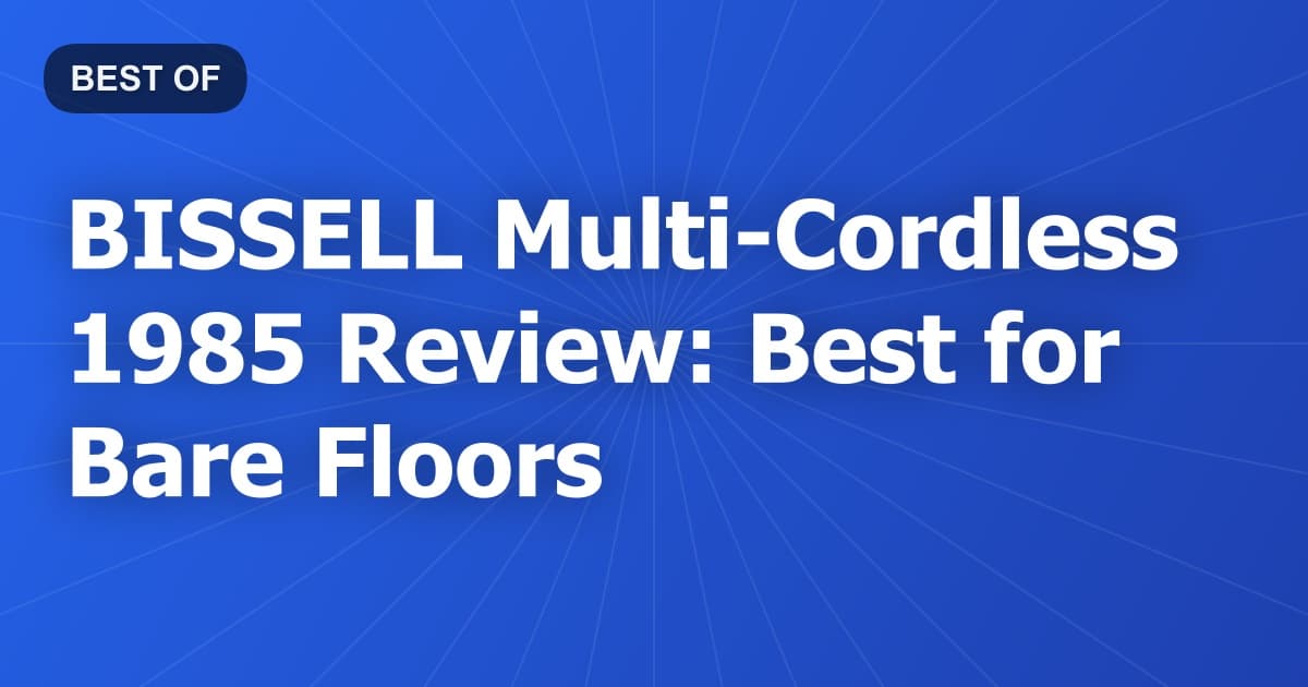 BISSELL Multi-Cordless 1985 Review: Best for Bare Floors