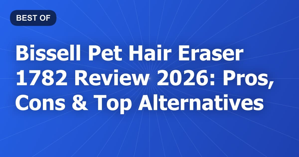 Bissell Pet Hair Eraser 1782 Review 2026: Pros, Cons & Top Alternatives