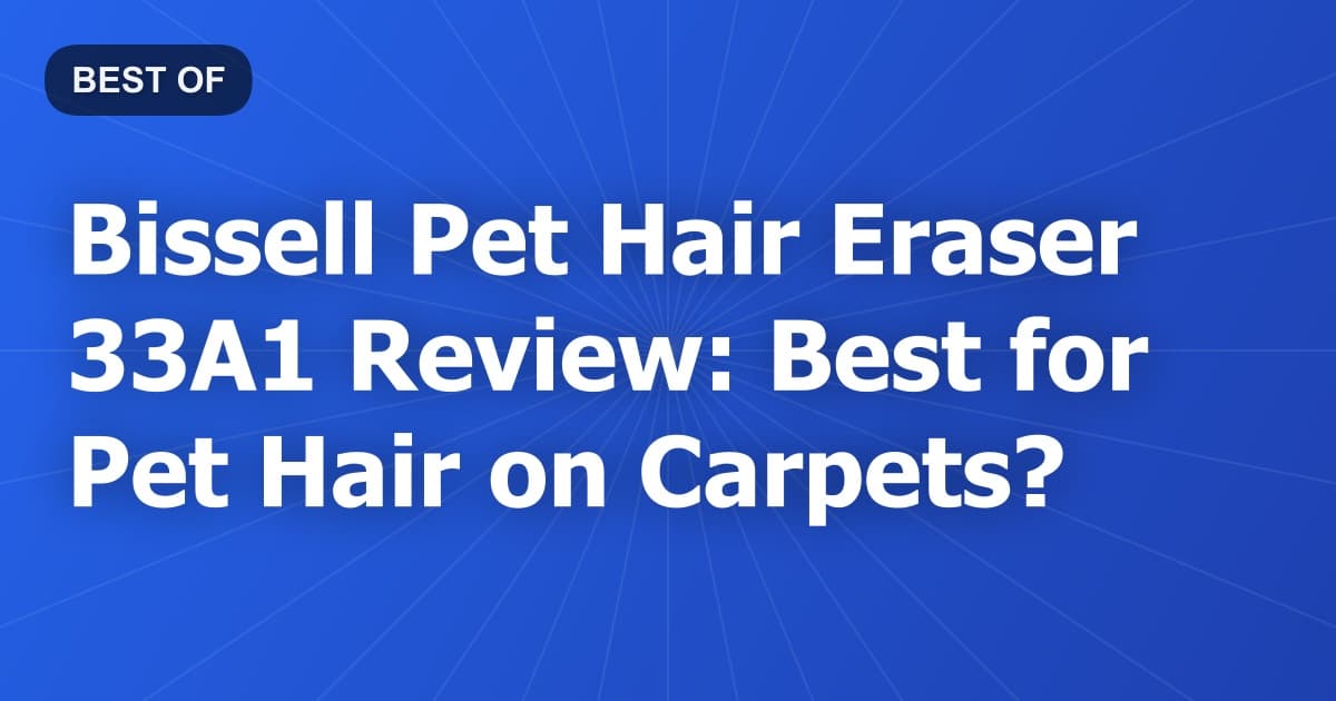 Bissell Pet Hair Eraser 33A1 Review: Best for Pet Hair on Carpets?