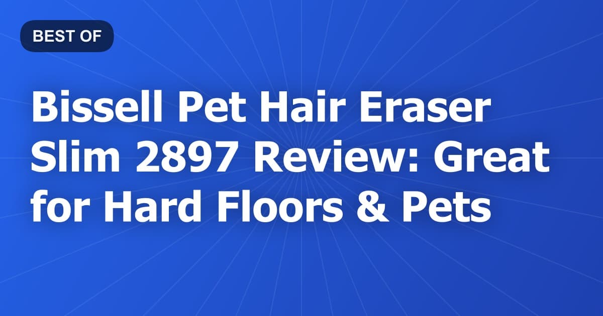 Bissell Pet Hair Eraser Slim 2897 Review: Great for Hard Floors & Pets