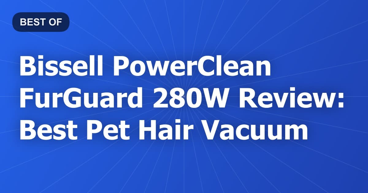 Bissell PowerClean FurGuard 280W Review: Best Pet Hair Vacuum