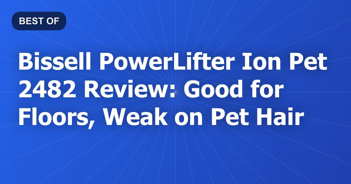 Bissell PowerLifter Ion Pet 2482 Review: Good for Floors, Weak on Pet Hair