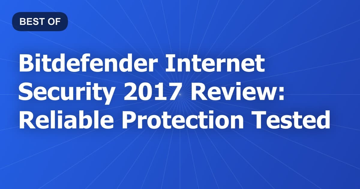 Bitdefender Internet Security 2017 Review: Reliable Protection Tested