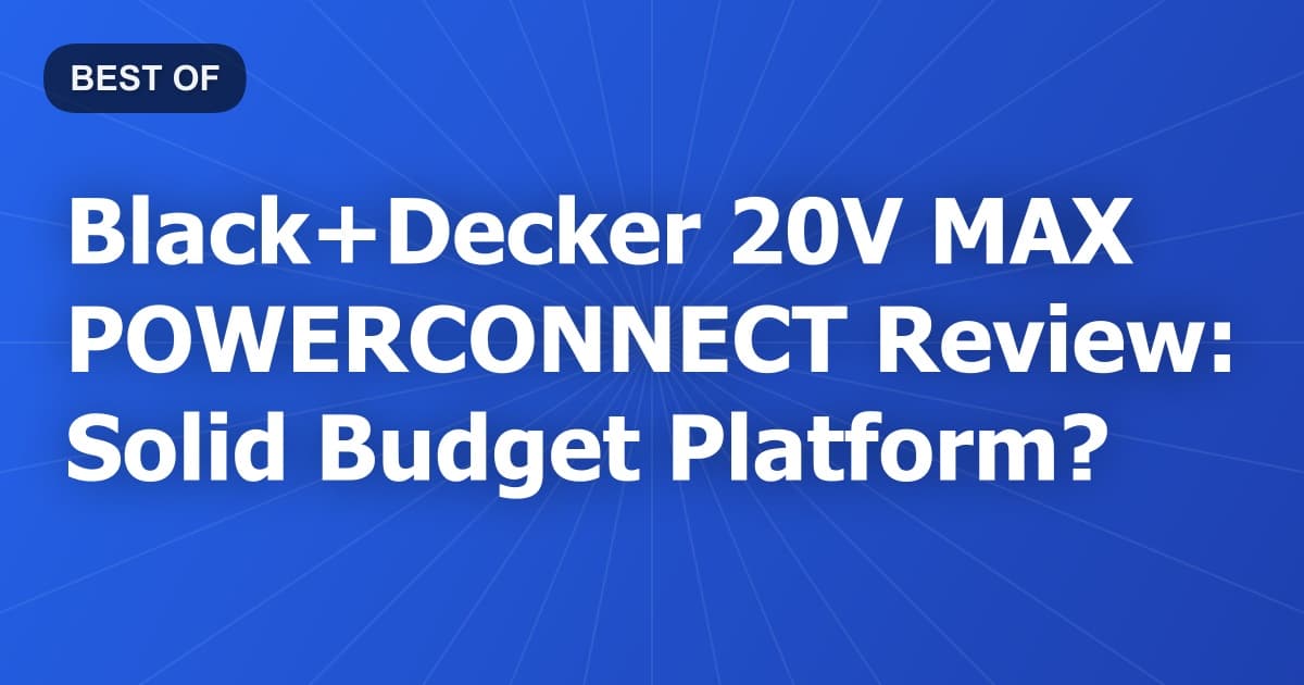 Black+Decker 20V MAX POWERCONNECT Review: Solid Budget Platform?