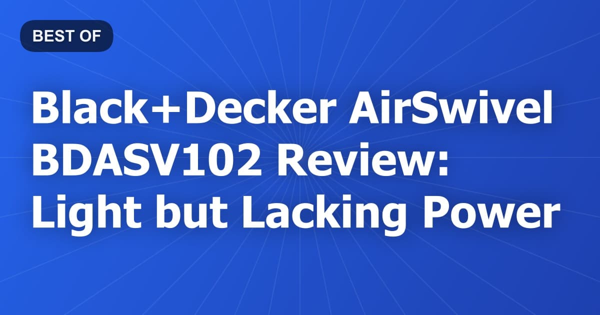 Black+Decker AirSwivel BDASV102 Review: Light but Lacking Power