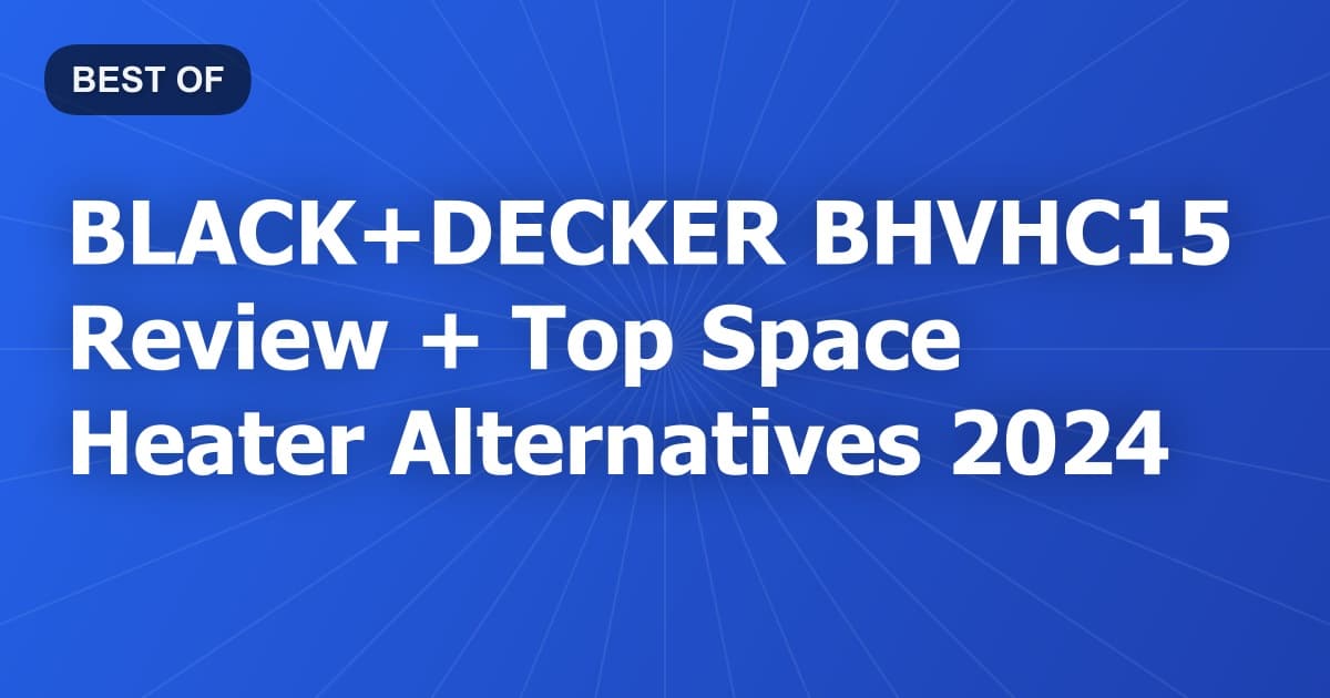 BLACK+DECKER BHVHC15 Review + Top Space Heater Alternatives 2024