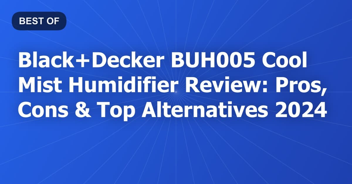 Black+Decker BUH005 Cool Mist Humidifier Review: Pros, Cons & Top Alternatives 2024