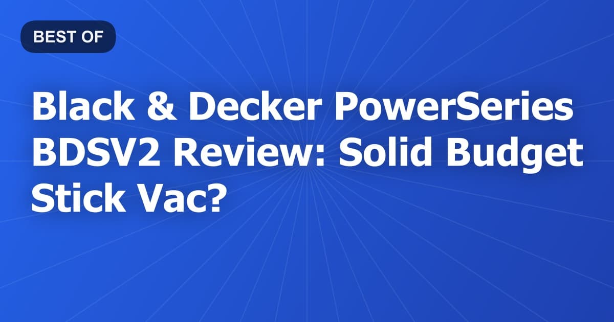 Black & Decker PowerSeries BDSV2 Review: Solid Budget Stick Vac?