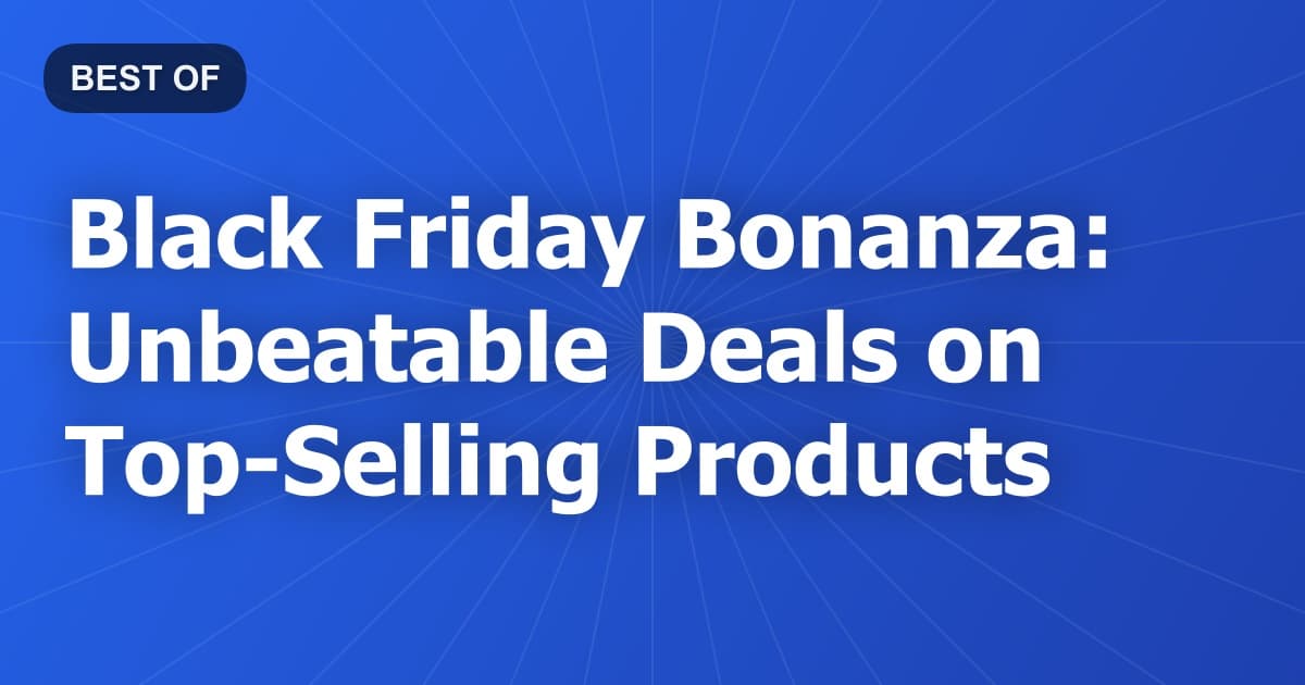 Black Friday Bonanza: Unbeatable Deals on Top-Selling Products