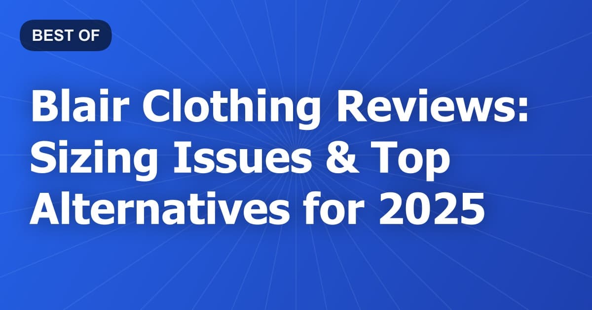 Blair Clothing Reviews: Sizing Issues & Top Alternatives for 2025