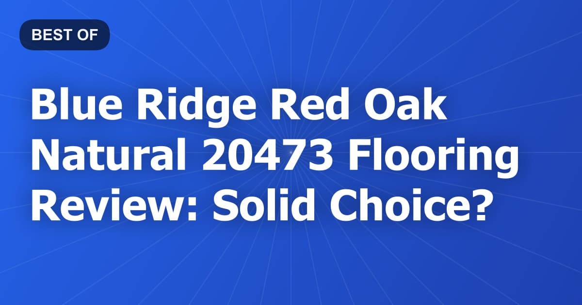 Blue Ridge Red Oak Natural 20473 Flooring Review: Solid Choice?