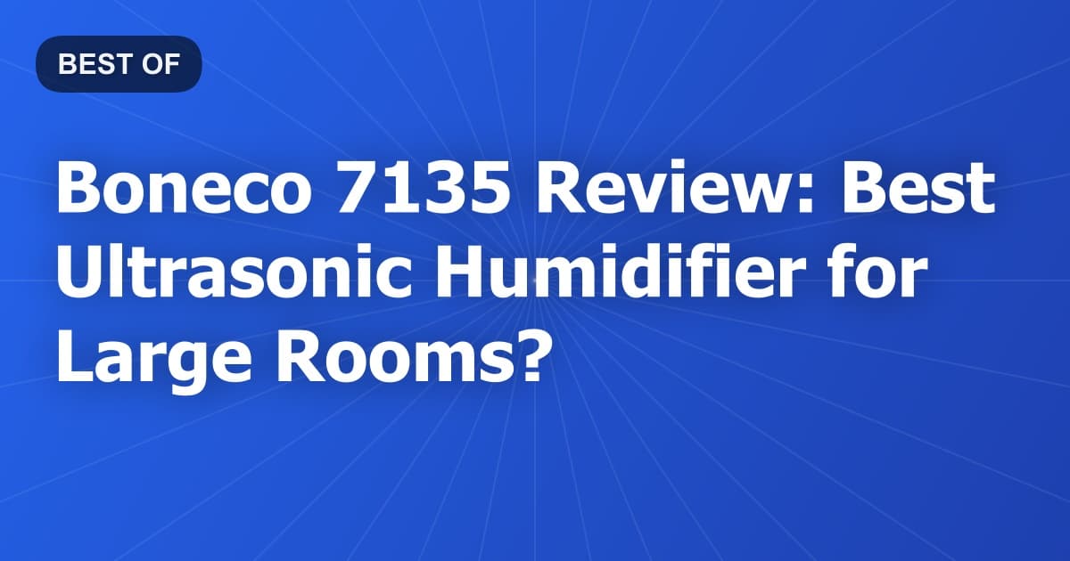 Boneco 7135 Review: Best Ultrasonic Humidifier for Large Rooms?