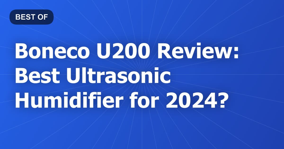Boneco U200 Review: Best Ultrasonic Humidifier for 2024?