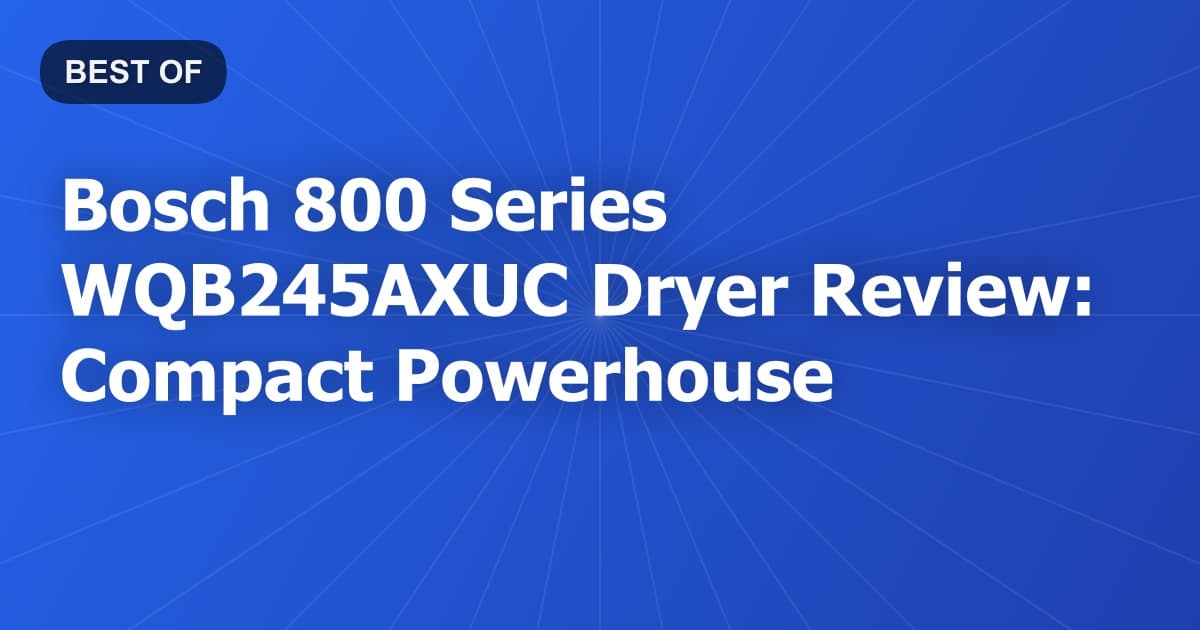 Bosch 800 Series WQB245AXUC Dryer Review: Compact Powerhouse