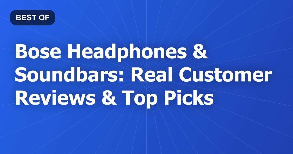 Bose Headphones & Soundbars: Real Customer Reviews & Top Picks