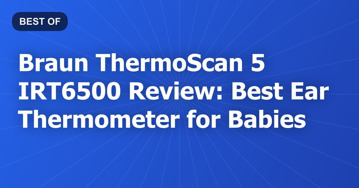 Braun ThermoScan 5 IRT6500 Review: Best Ear Thermometer for Babies