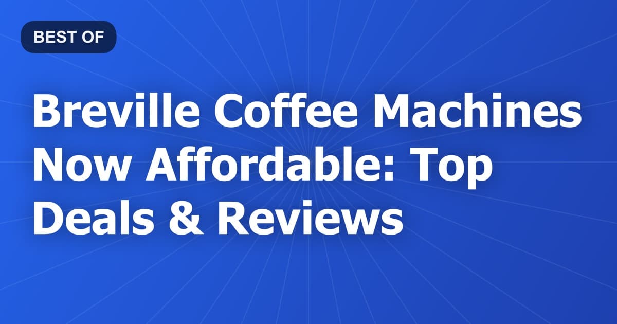Breville Coffee Machines Now Affordable: Top Deals & Reviews