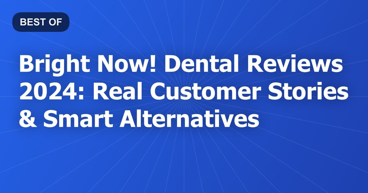 Bright Now! Dental Reviews 2024: Real Customer Stories & Smart Alternatives