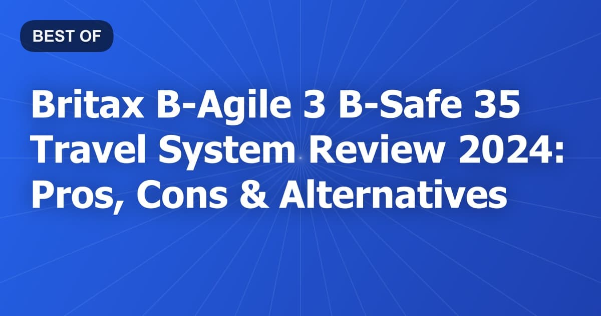 Britax B-Agile 3 B-Safe 35 Travel System Review 2024: Pros, Cons & Alternatives