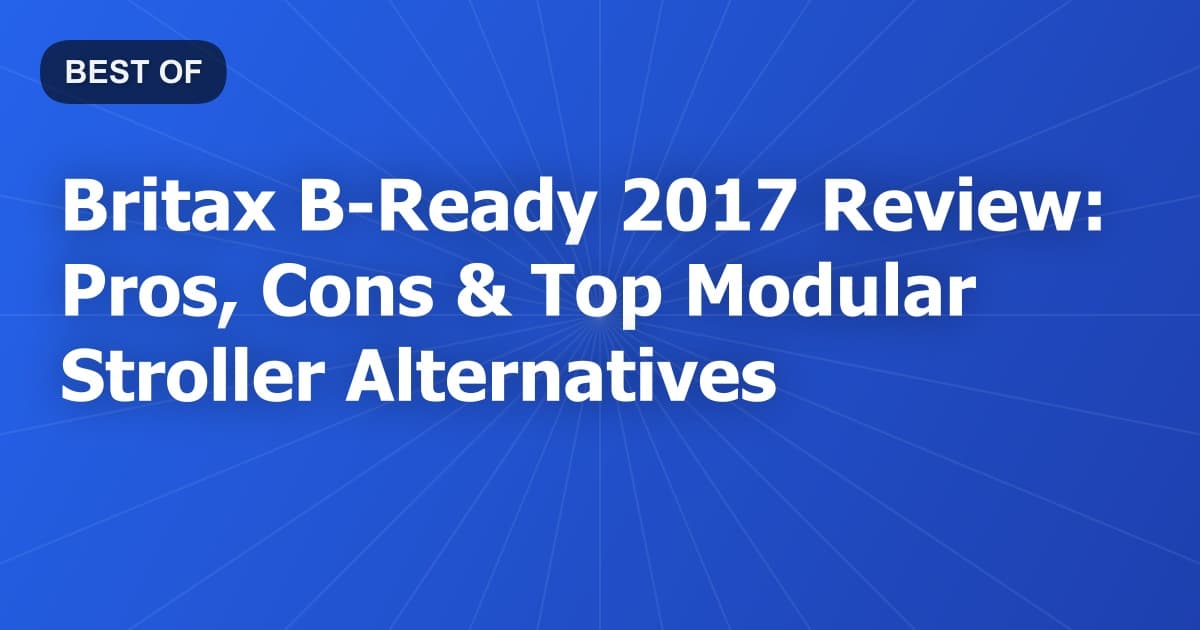 Britax B-Ready 2017 Review: Pros, Cons & Top Modular Stroller Alternatives