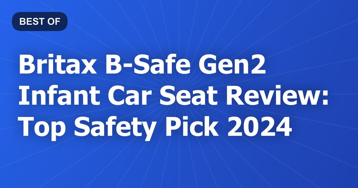 Britax B-Safe Gen2 Infant Car Seat Review: Top Safety Pick 2024