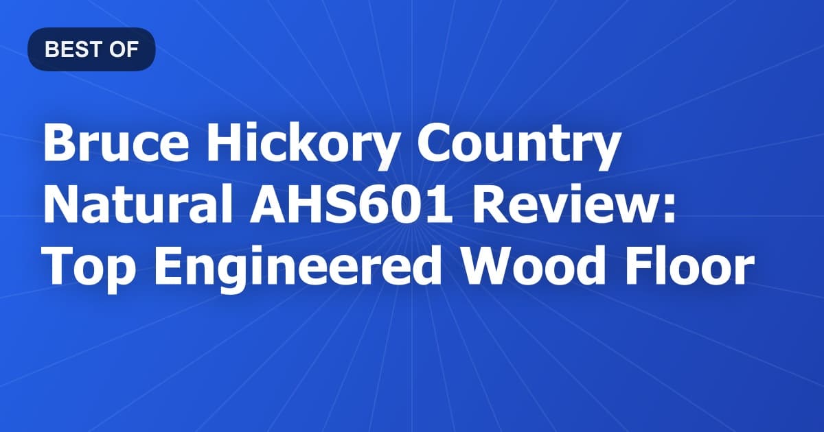 Bruce Hickory Country Natural AHS601 Review: Top Engineered Wood Floor