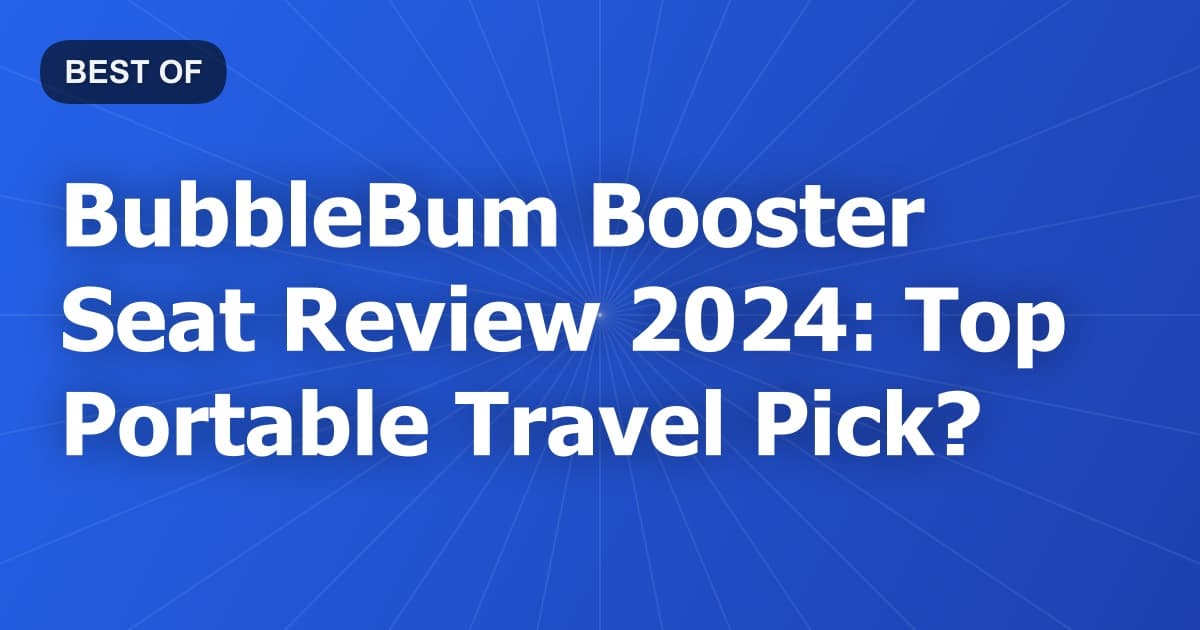 BubbleBum Booster Seat Review 2024: Top Portable Travel Pick?