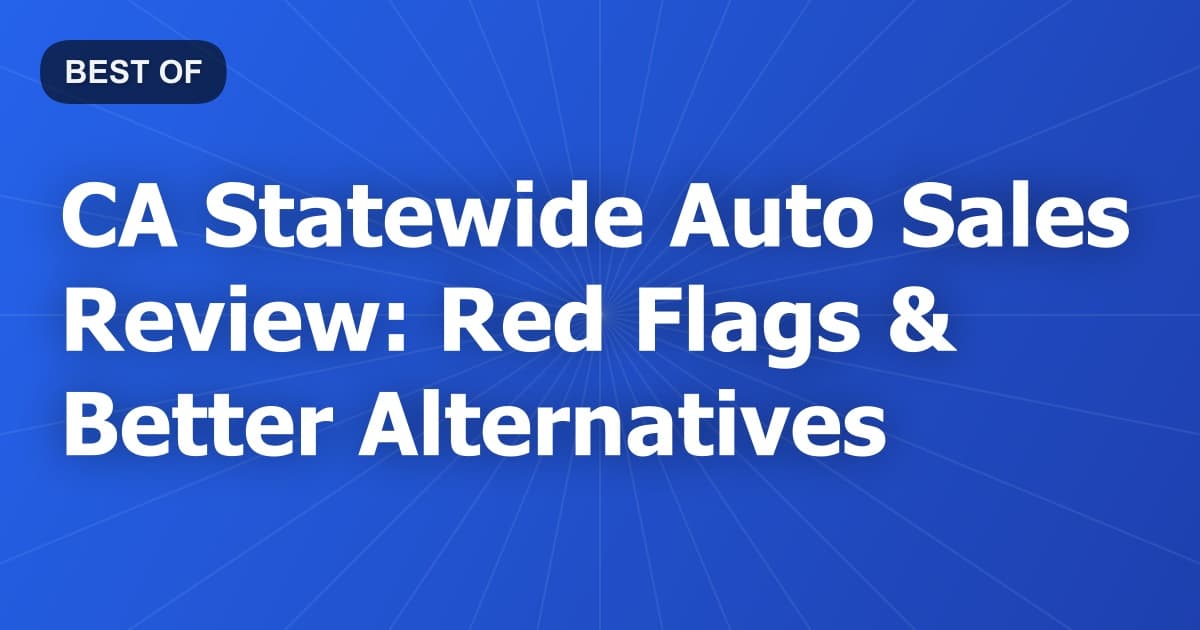 CA Statewide Auto Sales Review: Red Flags & Better Alternatives