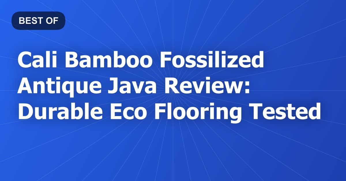 Cali Bamboo Fossilized Antique Java Review: Durable Eco Flooring Tested