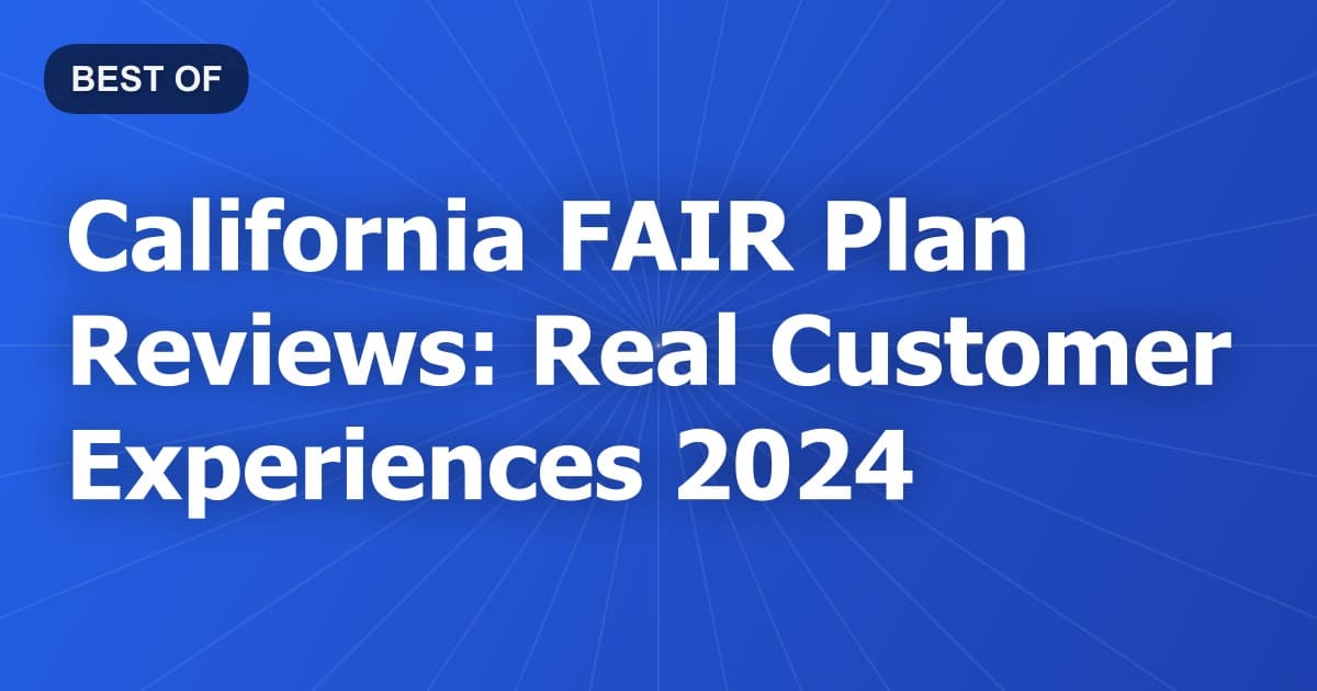 California FAIR Plan Reviews: Real Customer Experiences 2024
