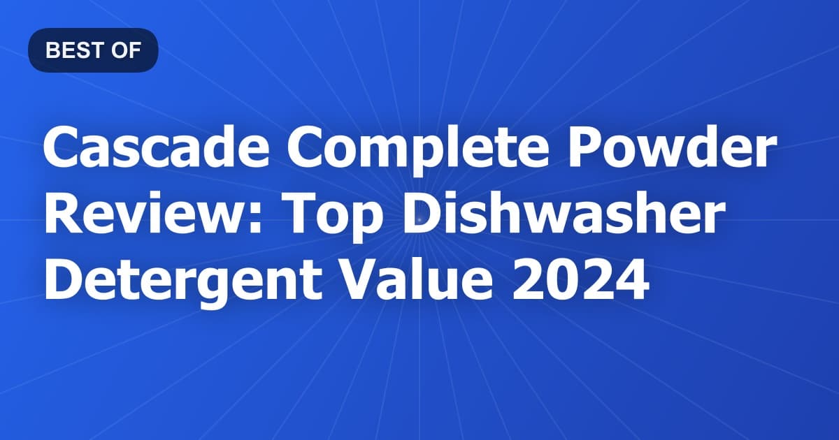 Cascade Complete Powder Review: Top Dishwasher Detergent Value 2024