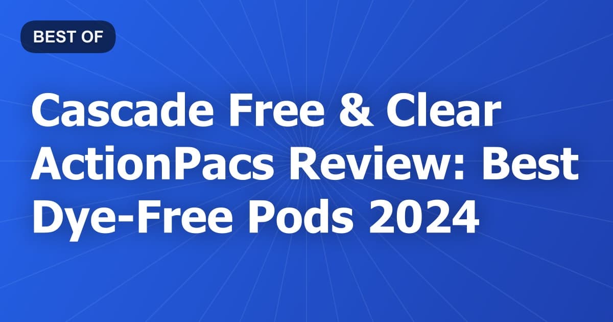 Cascade Free & Clear ActionPacs Review: Best Dye-Free Pods 2024