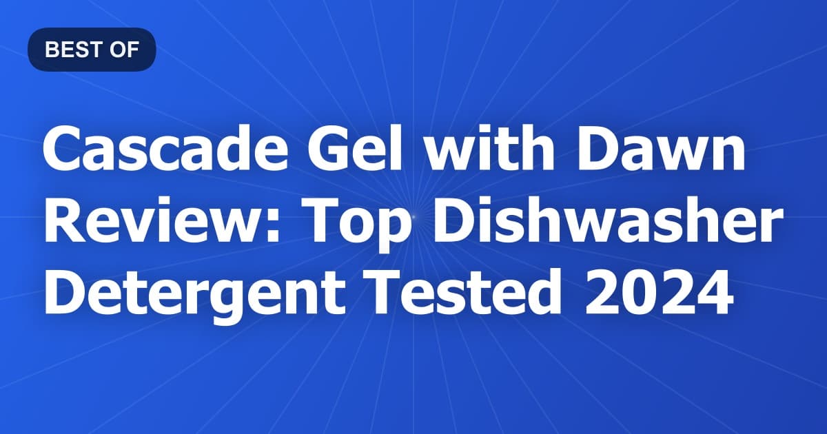Cascade Gel with Dawn Review: Top Dishwasher Detergent Tested 2024