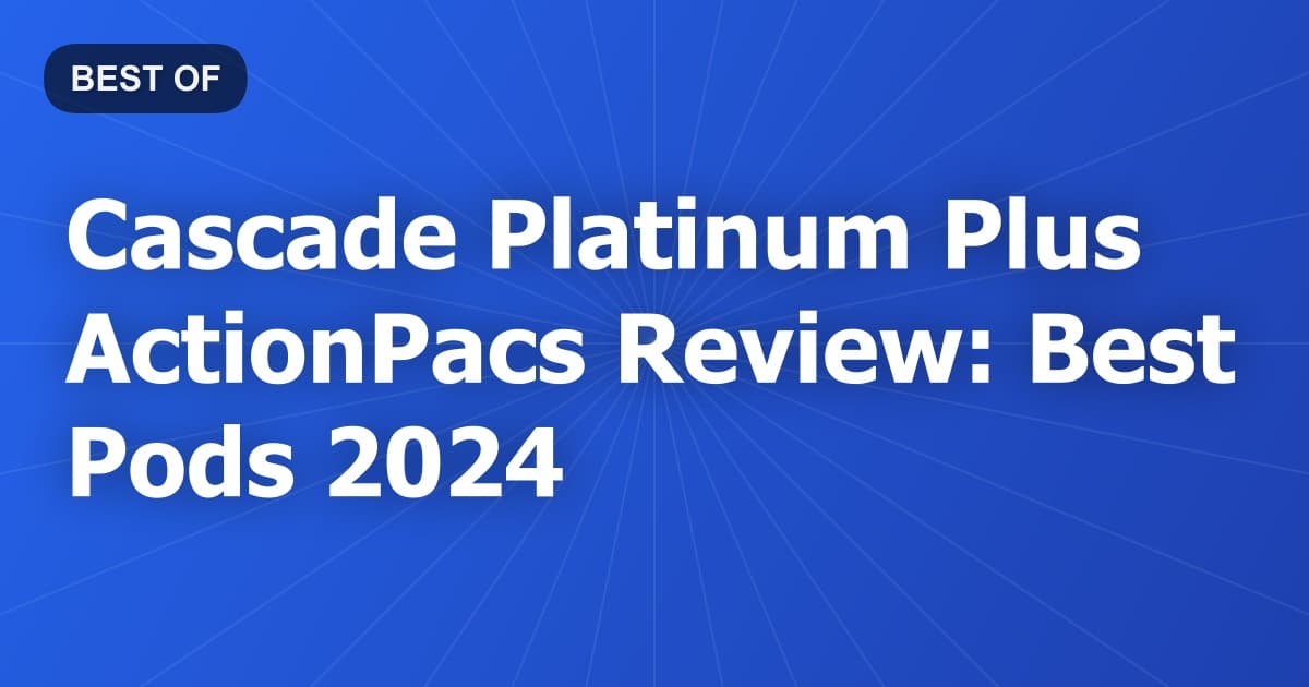 Cascade Platinum Plus ActionPacs Review: Best Pods 2024