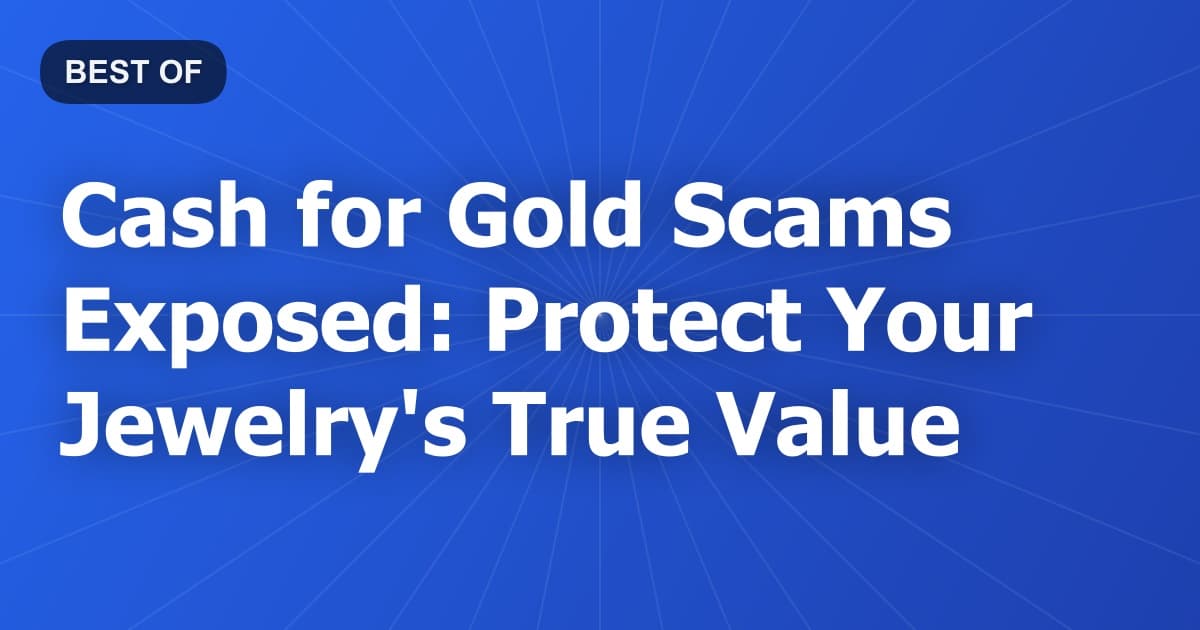 Cash for Gold Scams Exposed: Protect Your Jewelry's True Value