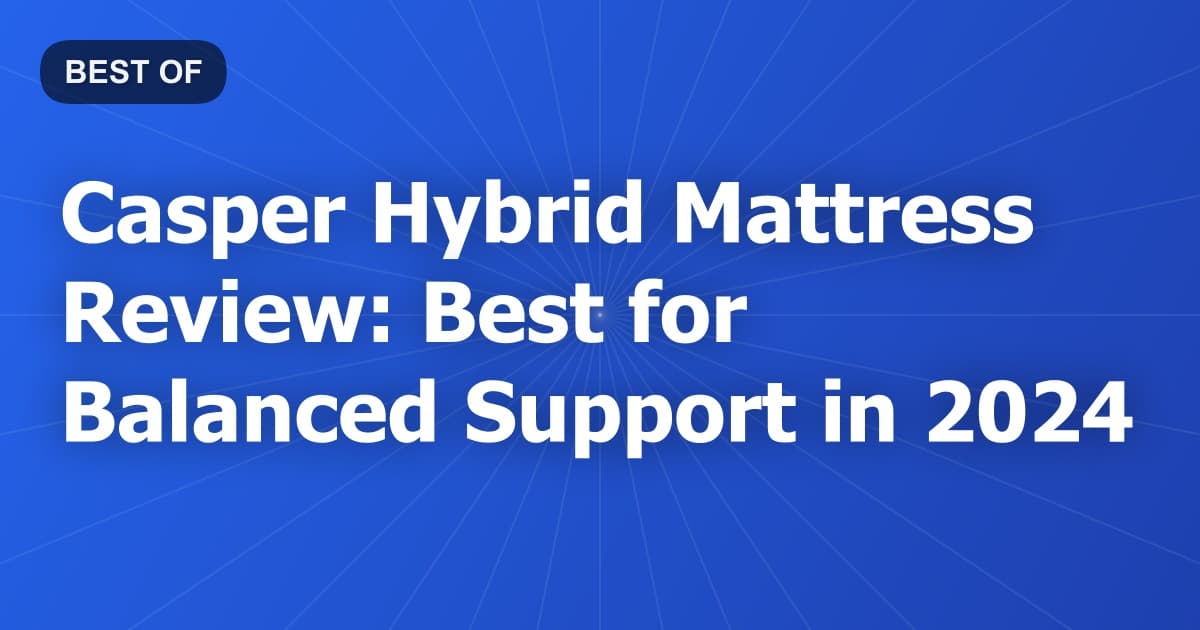 Casper Hybrid Mattress Review: Best for Balanced Support in 2024