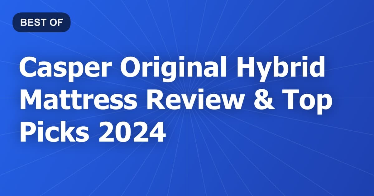 Casper Original Hybrid Mattress Review & Top Picks 2024
